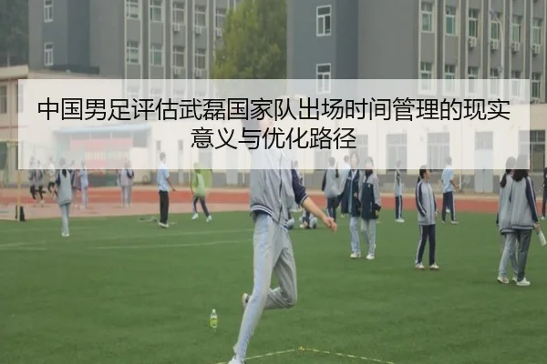 中国男足评估武磊国家队出场时间管理的现实意义与优化路径