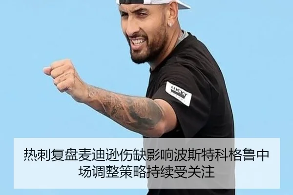 热刺复盘麦迪逊伤缺影响波斯特科格鲁中场调整策略持续受关注
